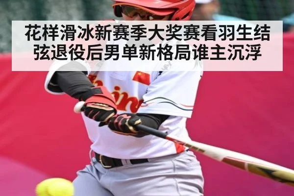花样滑冰新赛季大奖赛看羽生结弦退役后男单新格局谁主沉浮